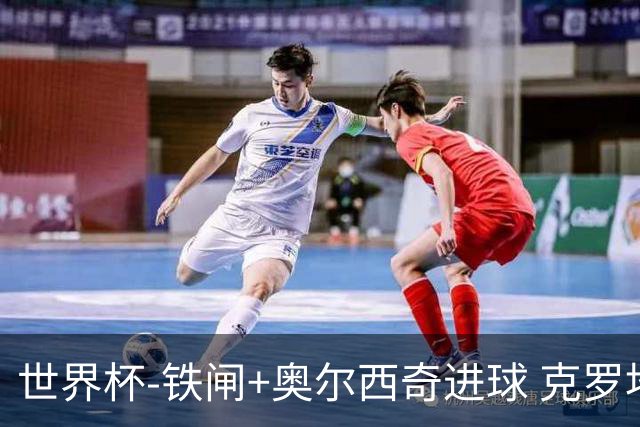 世界杯-铁闸+奥尔西奇进球 克罗地亚2-1夺季军